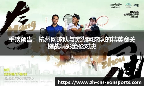 重磅预告:杭州网球队与芜湖网球队的精英赛关键战精彩绝伦对决
